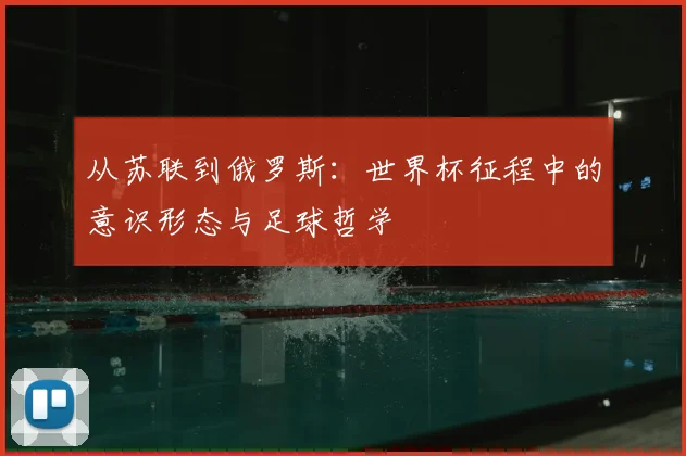 从苏联到俄罗斯：世界杯征程中的意识形态与足球哲学