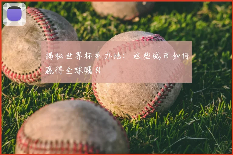揭秘世界杯举办地:这些城市如何赢得全球瞩目