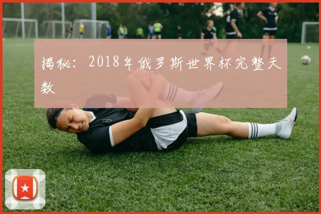 揭秘：2018年俄罗斯世界杯完整天数