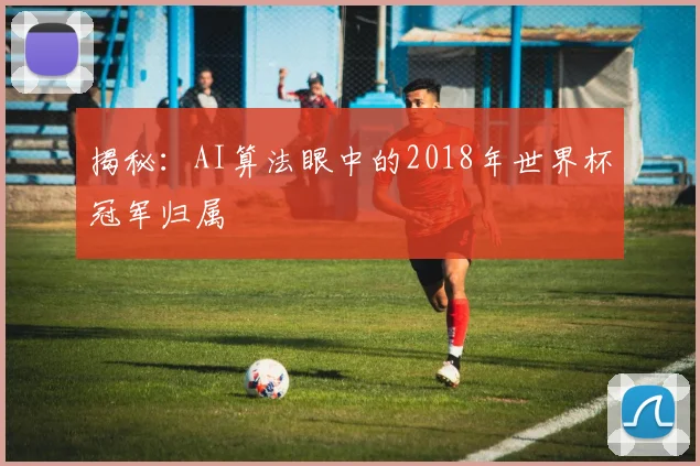 揭秘：AI算法眼中的2018年世界杯冠军归属